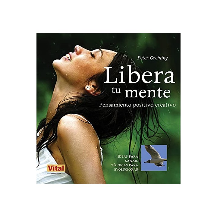 Libera tu mente. Una guía esencial de pensamiento positivo creativo para tu bienestar